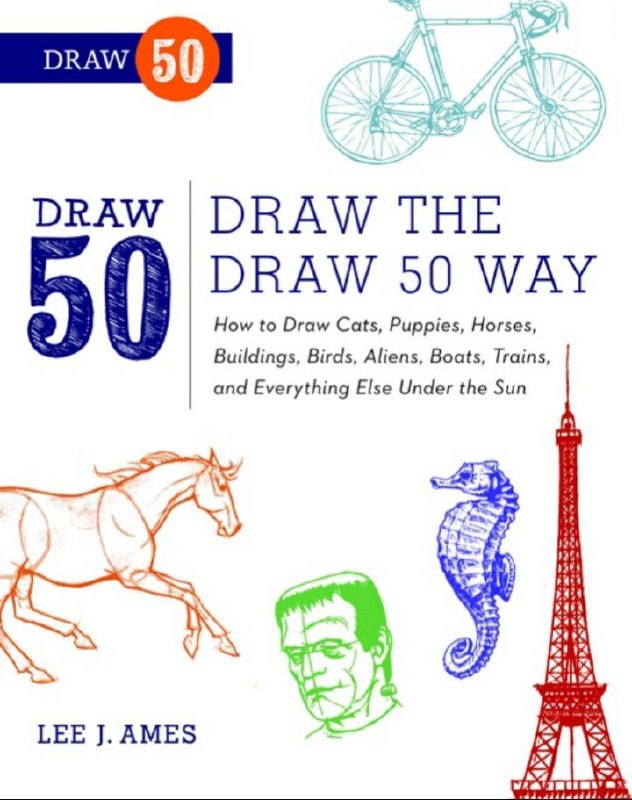 Portada ampliada de Draw 50 - Draw The Draw 50 Way: How to Draw Cats, Puppies, Horses, Buildings, Birds, Aliens, Boats, Trains, and Everything Else Under the Sun