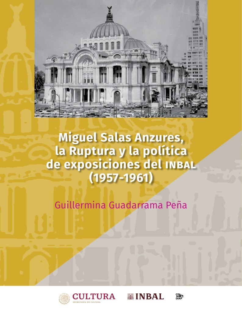 Portada ampliada de Miguel Salas Anzures, la Ruptura y la política de exposiciones del INBAL (1957-1961)